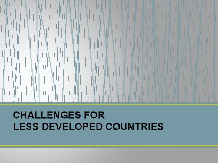 CHALLENGES FOR LESS DEVELOPED COUNTRIES 