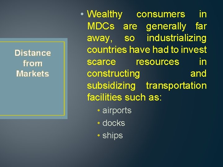 Distance from Markets • Wealthy consumers in MDCs are generally far away, so industrializing