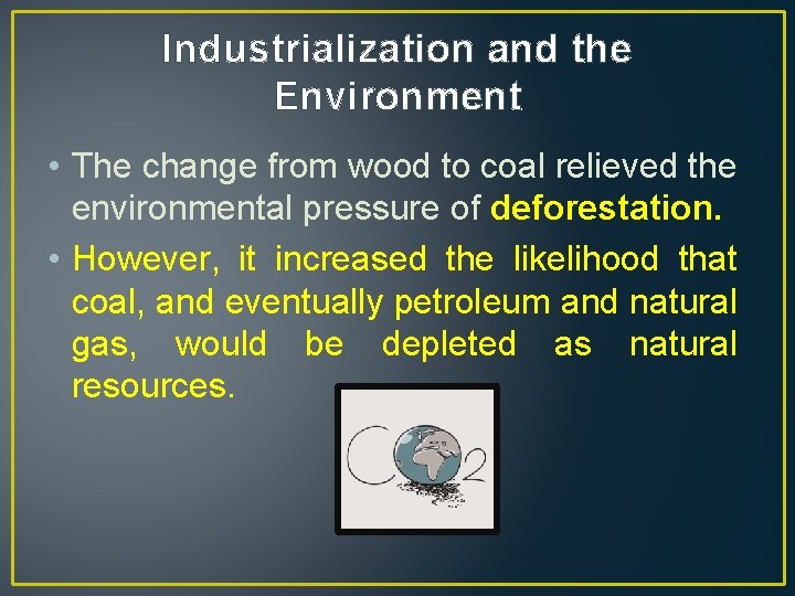 Industrialization and the Environment • The change from wood to coal relieved the environmental