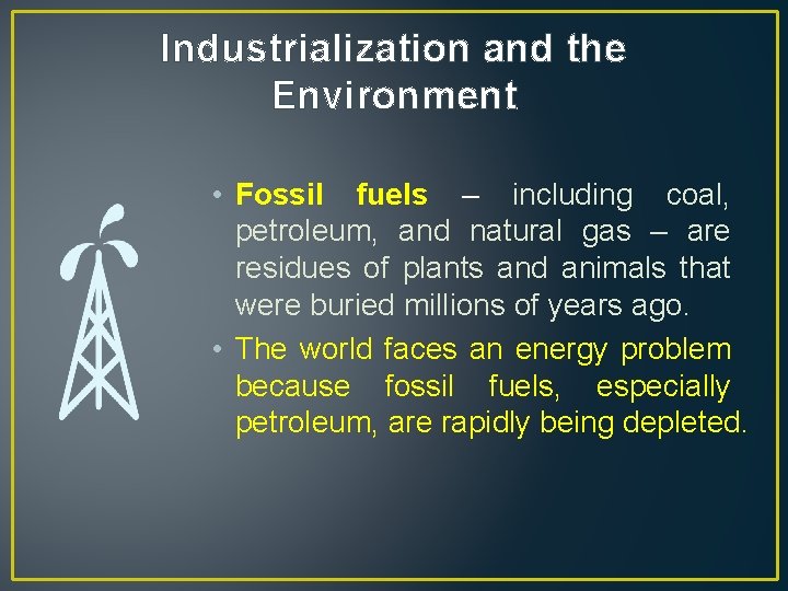 Industrialization and the Environment • Fossil fuels – including coal, petroleum, and natural gas