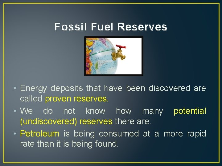 Fossil Fuel Reserves • Energy deposits that have been discovered are called proven reserves.