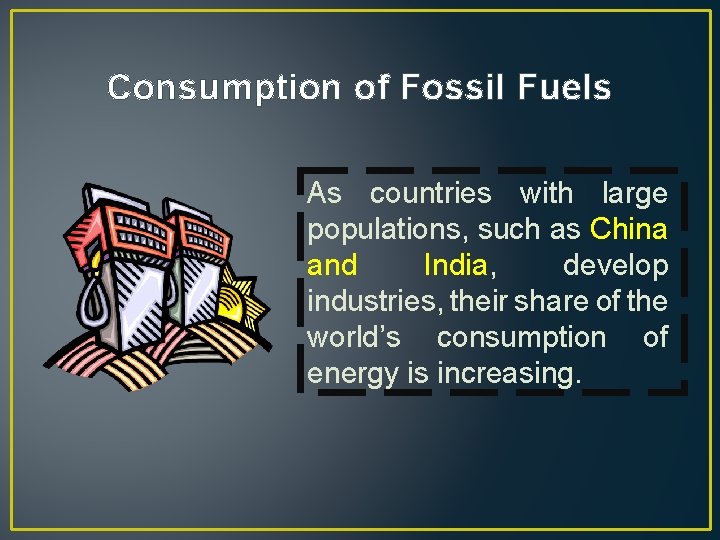 Consumption of Fossil Fuels As countries with large populations, such as China and India,