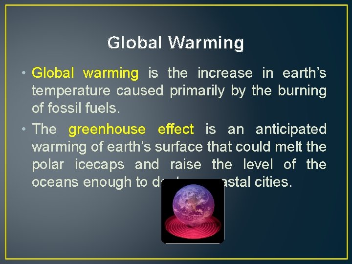 Global Warming • Global warming is the increase in earth’s temperature caused primarily by