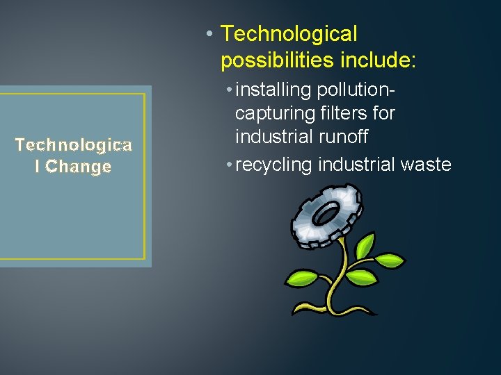 • Technological possibilities include: Technologica l Change • installing pollutioncapturing filters for industrial