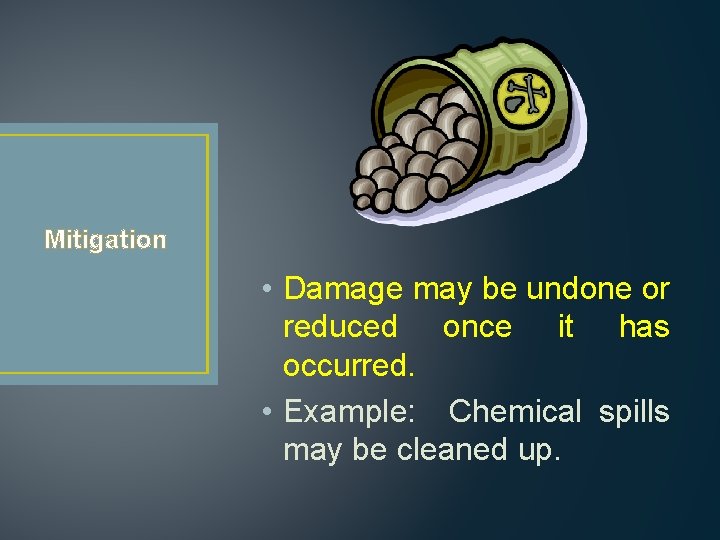 Mitigation • Damage may be undone or reduced once it has occurred. • Example: