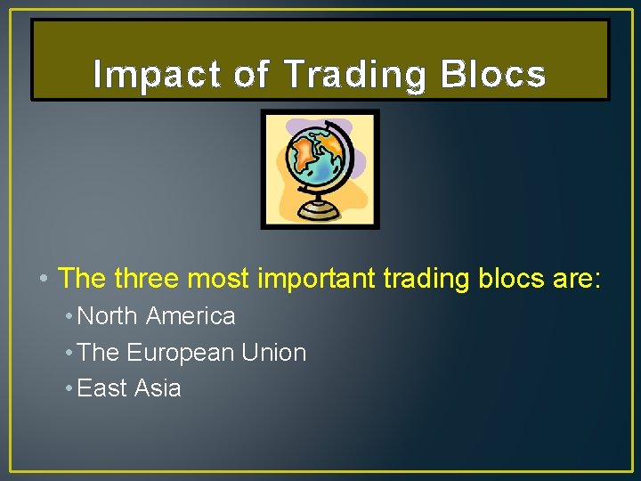 Impact of Trading Blocs • The three most important trading blocs are: • North