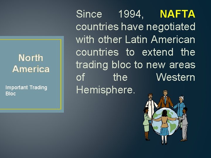 North America Important Trading Bloc Since 1994, NAFTA countries have negotiated with other Latin