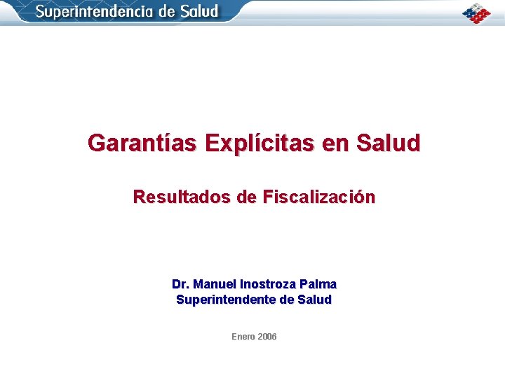 Garantías Explícitas en Salud Resultados de Fiscalización Dr. Manuel Inostroza Palma Superintendente de Salud