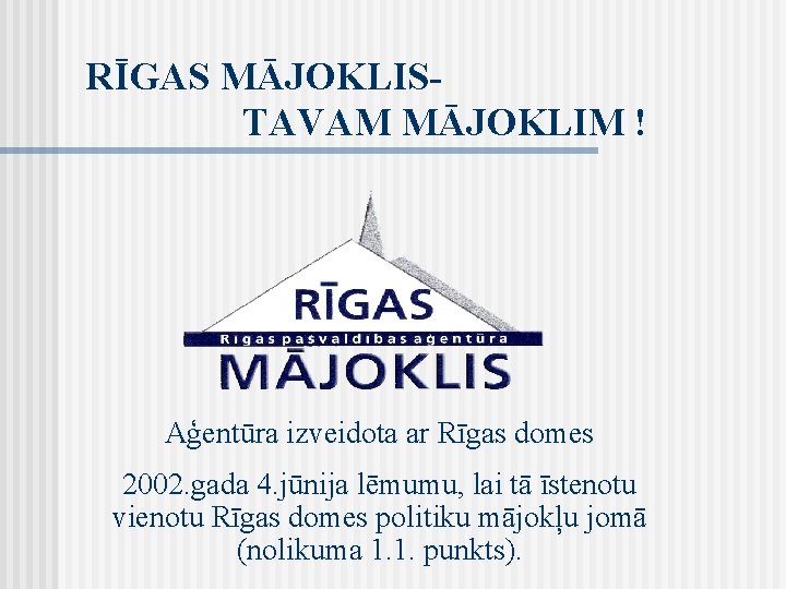 RĪGAS MĀJOKLISTAVAM MĀJOKLIM ! Aģentūra izveidota ar Rīgas domes 2002. gada 4. jūnija lēmumu,