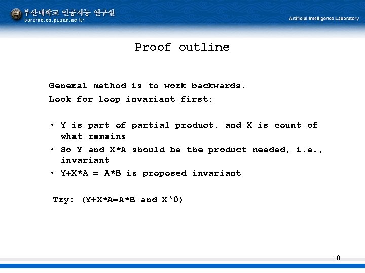 Proof outline General method is to work backwards. Look for loop invariant first: •