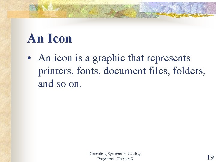 An Icon • An icon is a graphic that represents printers, fonts, document files,