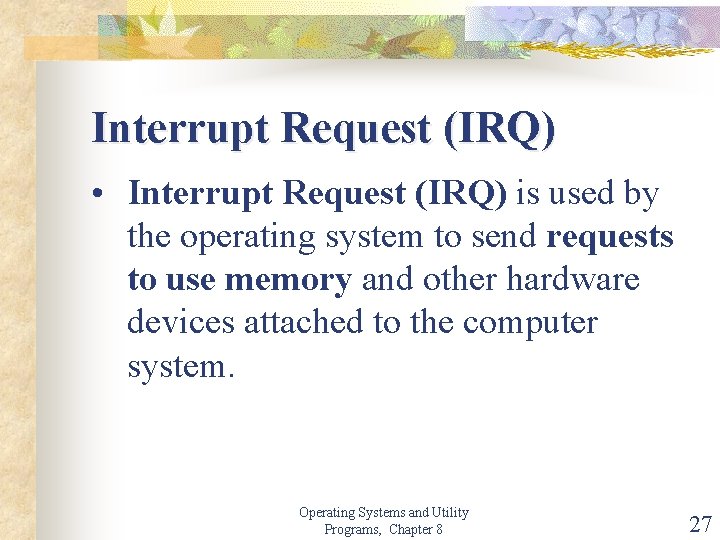 Interrupt Request (IRQ) • Interrupt Request (IRQ) is used by the operating system to