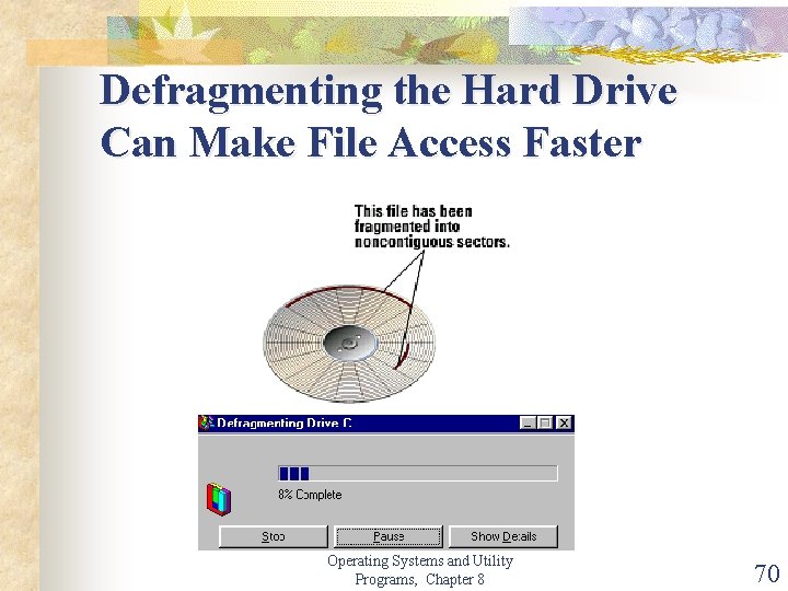Defragmenting the Hard Drive Can Make File Access Faster Operating Systems and Utility Programs,