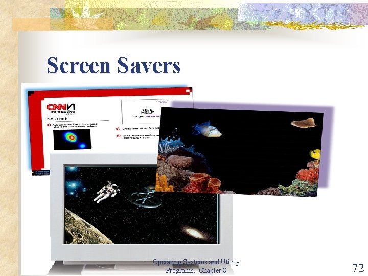 Screen Savers Operating Systems and Utility Programs, Chapter 8 72 