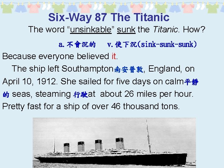 Six-Way 87 The Titanic The word “unsinkable” sunk the Titanic. How? a. 不會沉的 v.