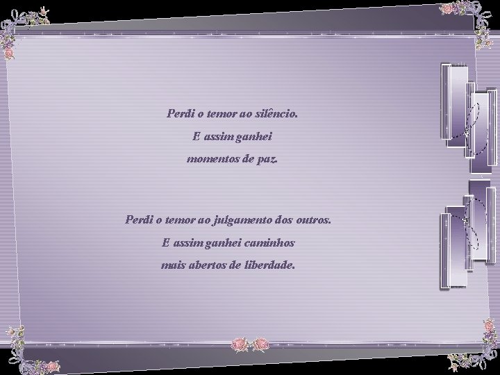 Perdi o temor ao silêncio. E assim ganhei momentos de paz. Perdi o temor