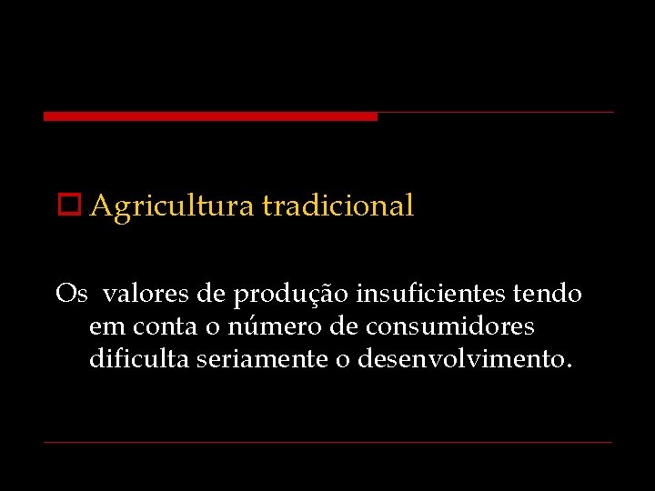 o Agricultura tradicional Os valores de produção insuficientes tendo em conta o número de