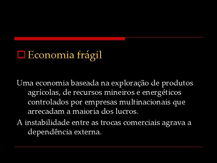 o Economia frágil Uma economia baseada na exploração de produtos agrícolas, de recursos mineiros