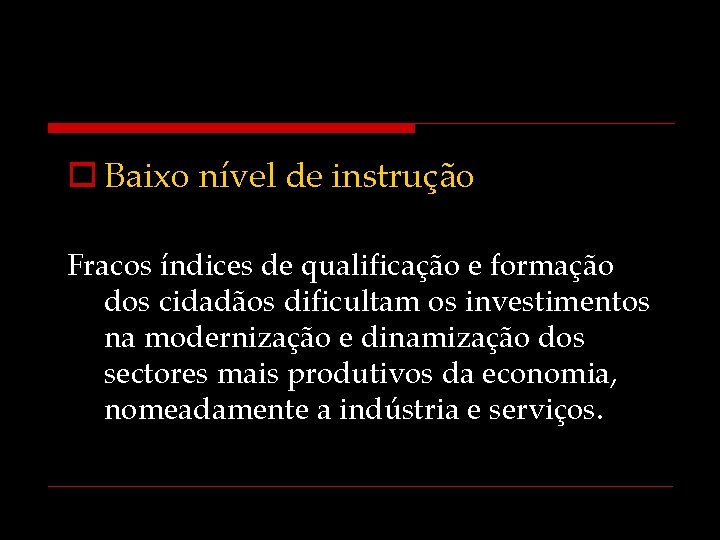 o Baixo nível de instrução Fracos índices de qualificação e formação dos cidadãos dificultam