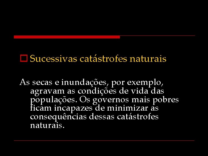 o Sucessivas catástrofes naturais As secas e inundações, por exemplo, agravam as condições de