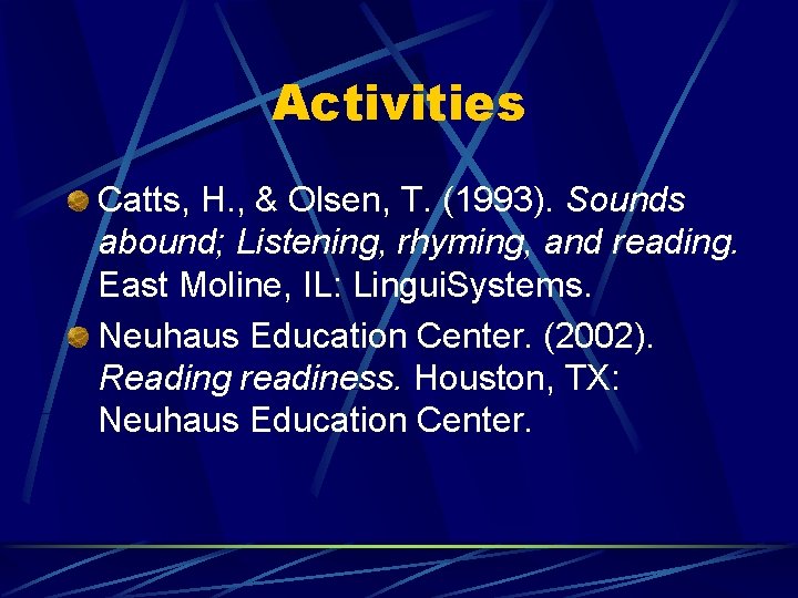 Activities Catts, H. , & Olsen, T. (1993). Sounds abound; Listening, rhyming, and reading.
