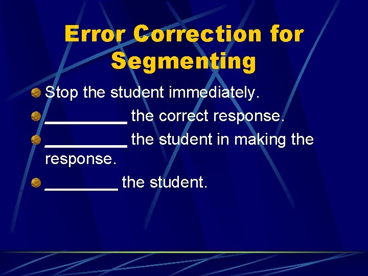 Error Correction for Segmenting Stop the student immediately. _____ the correct response. _____ the