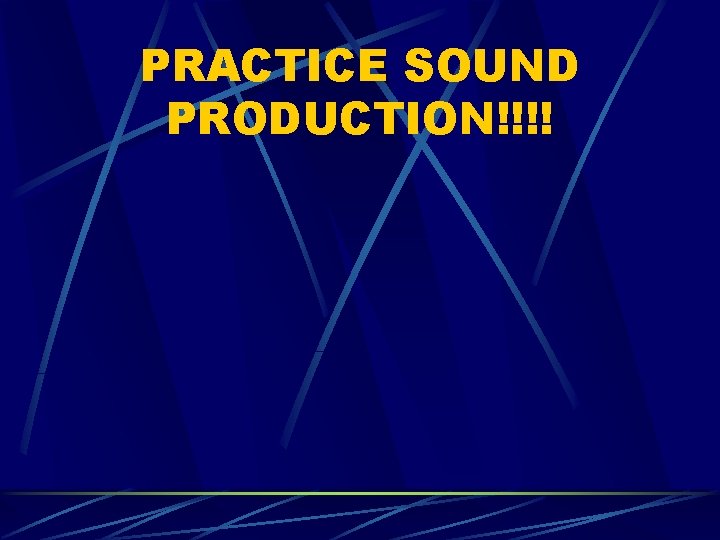 PRACTICE SOUND PRODUCTION!!!! 