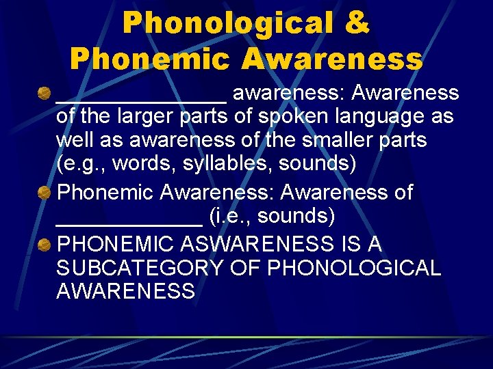 Phonological & Phonemic Awareness _______ awareness: Awareness of the larger parts of spoken language