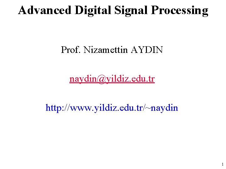 Advanced Digital Signal Processing Prof. Nizamettin AYDIN naydin@yildiz. edu. tr http: //www. yildiz. edu.