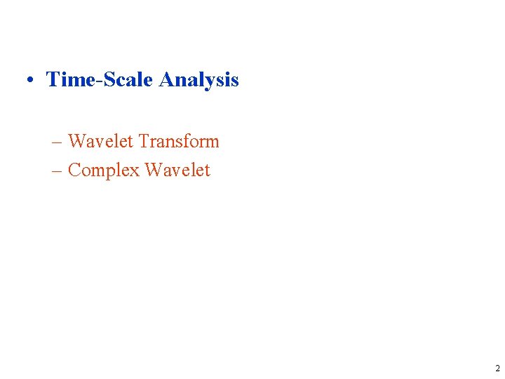  • Time-Scale Analysis – Wavelet Transform – Complex Wavelet 2 