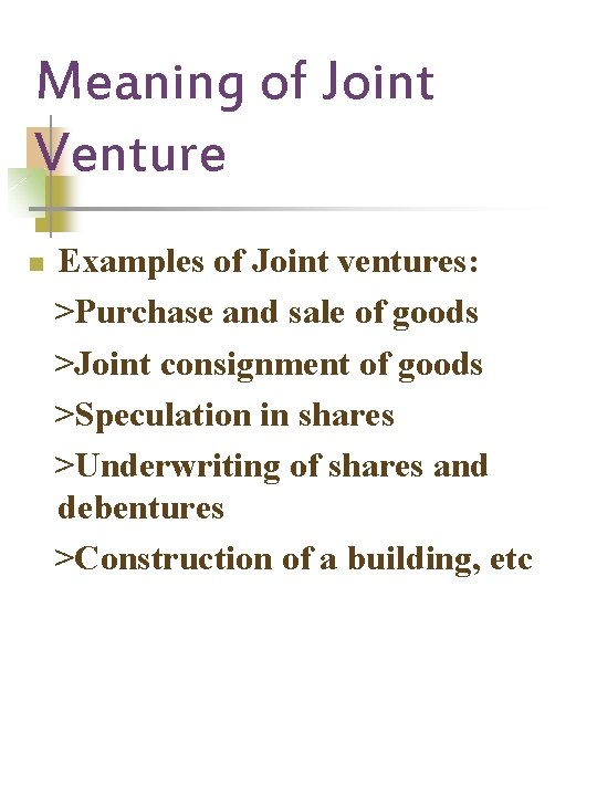 Meaning of Joint Venture n Examples of Joint ventures: >Purchase and sale of goods