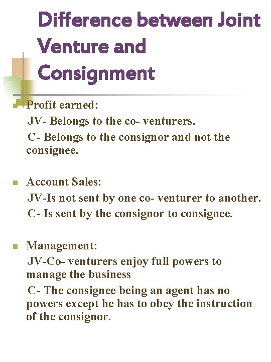 Difference between Joint Venture and Consignment n n n Profit earned: JV- Belongs to