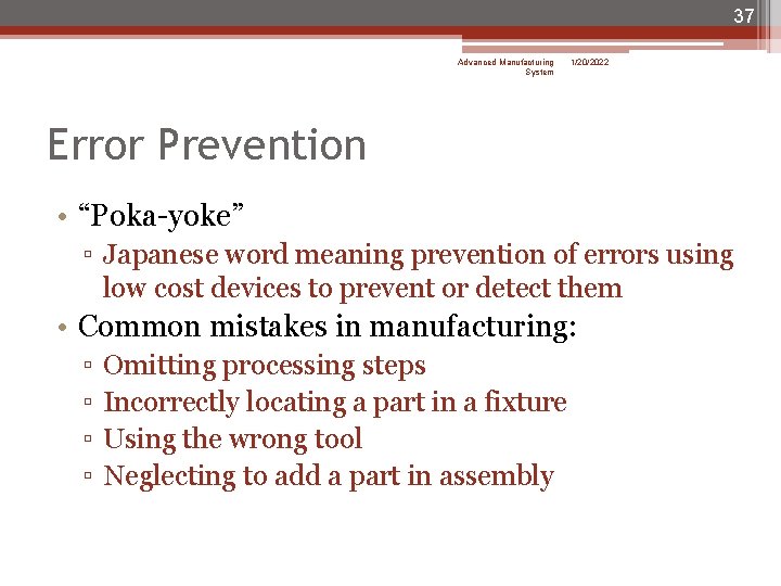 37 Advanced Manufacturing System 1/20/2022 Error Prevention • “Poka-yoke” ▫ Japanese word meaning prevention