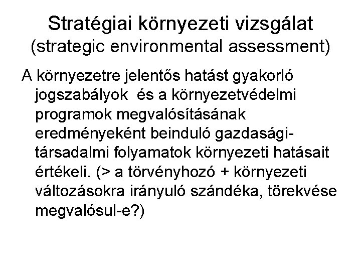 Stratégiai környezeti vizsgálat (strategic environmental assessment) A környezetre jelentős hatást gyakorló jogszabályok és a