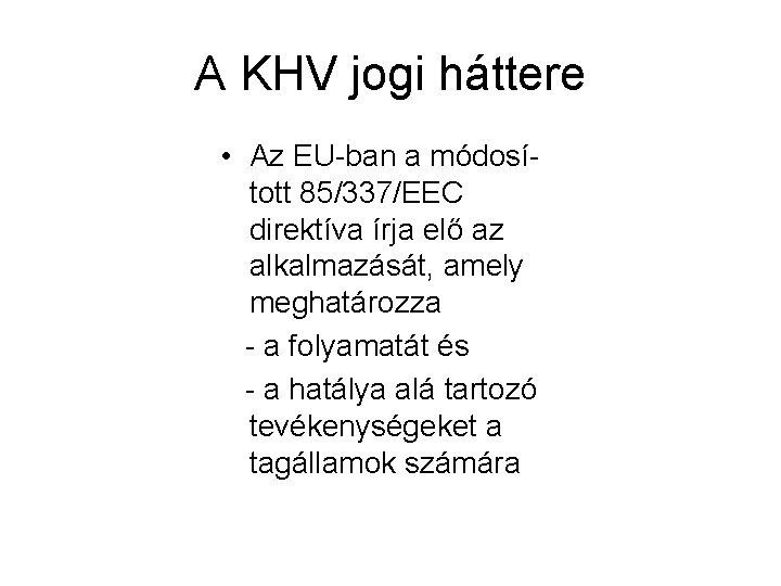 A KHV jogi háttere • Az EU-ban a módosított 85/337/EEC direktíva írja elő az