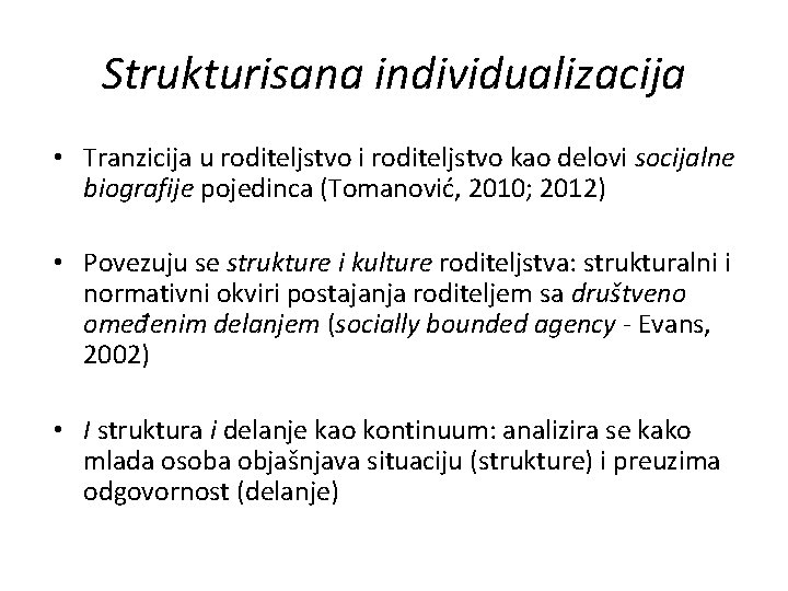 Strukturisana individualizacija • Tranzicija u roditeljstvo i roditeljstvo kao delovi socijalne biografije pojedinca (Tomanović,