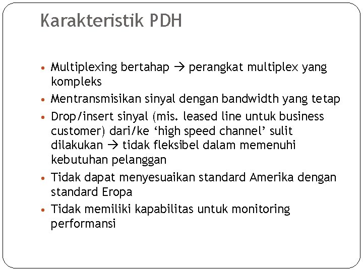 Karakteristik PDH • Multiplexing bertahap perangkat multiplex yang • • kompleks Mentransmisikan sinyal dengan