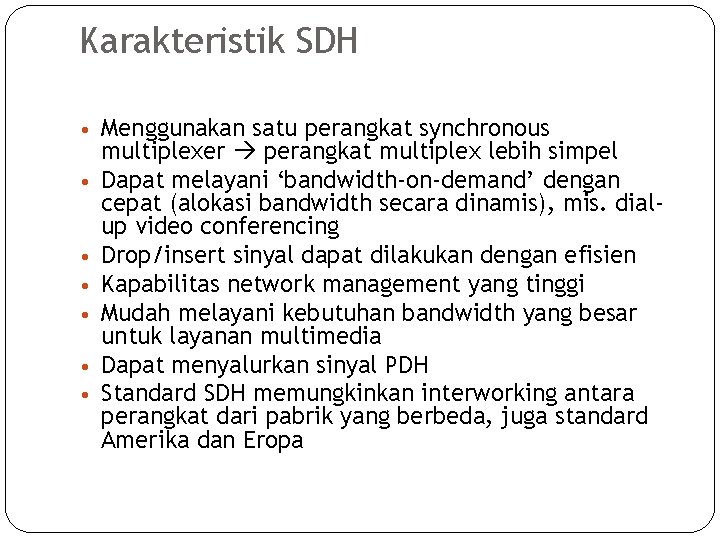 Karakteristik SDH • Menggunakan satu perangkat synchronous • • • multiplexer perangkat multiplex lebih