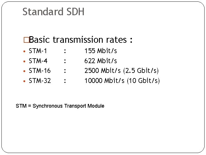 Standard SDH �Basic transmission rates : • STM-1 • STM-4 • STM-16 • STM-32