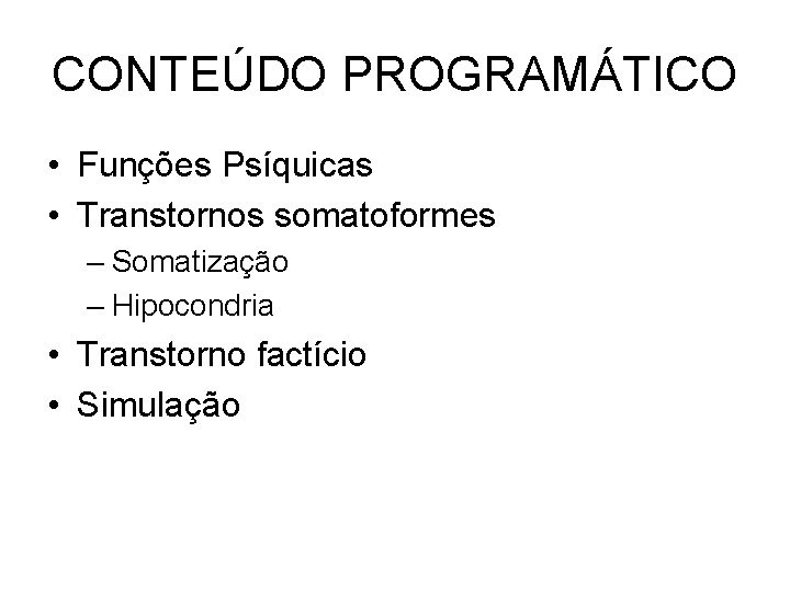 CONTEÚDO PROGRAMÁTICO • Funções Psíquicas • Transtornos somatoformes – Somatização – Hipocondria • Transtorno