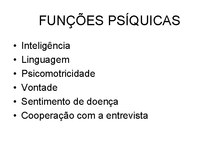 FUNÇÕES PSÍQUICAS • • • Inteligência Linguagem Psicomotricidade Vontade Sentimento de doença Cooperação com