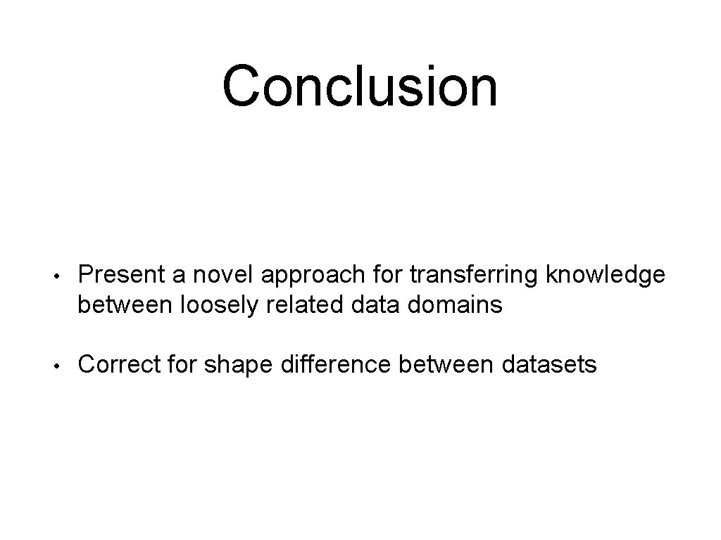 Conclusion • Present a novel approach for transferring knowledge between loosely related data domains