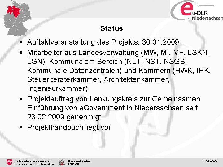 Status § Auftaktveranstaltung des Projekts: 30. 01. 2009 § Mitarbeiter aus Landesverwaltung (MW, MI,