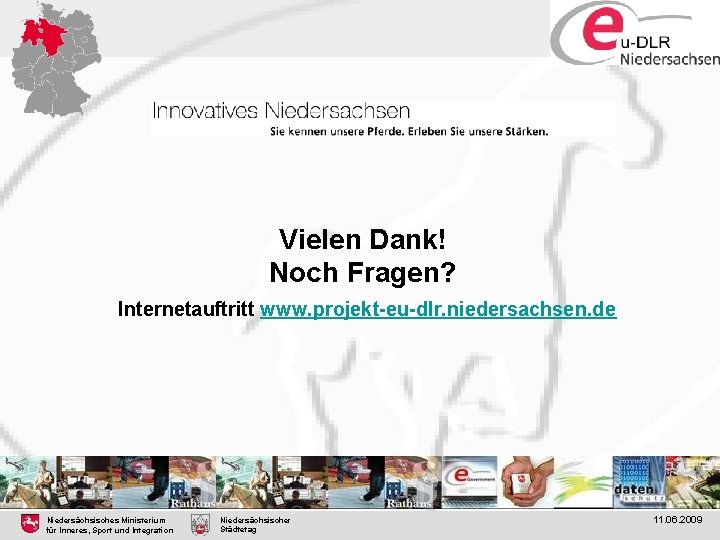 Vielen Dank! Noch Fragen? Internetauftritt www. projekt-eu-dlr. niedersachsen. de Niedersächsisches Ministerium für Inneres, Sport