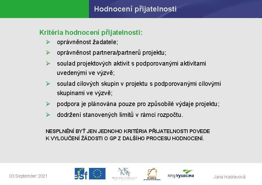 Hodnocení přijatelnosti Kritéria hodnocení přijatelnosti: Ø oprávněnost žadatele; Ø oprávněnost partnera/partnerů projektu; Ø soulad