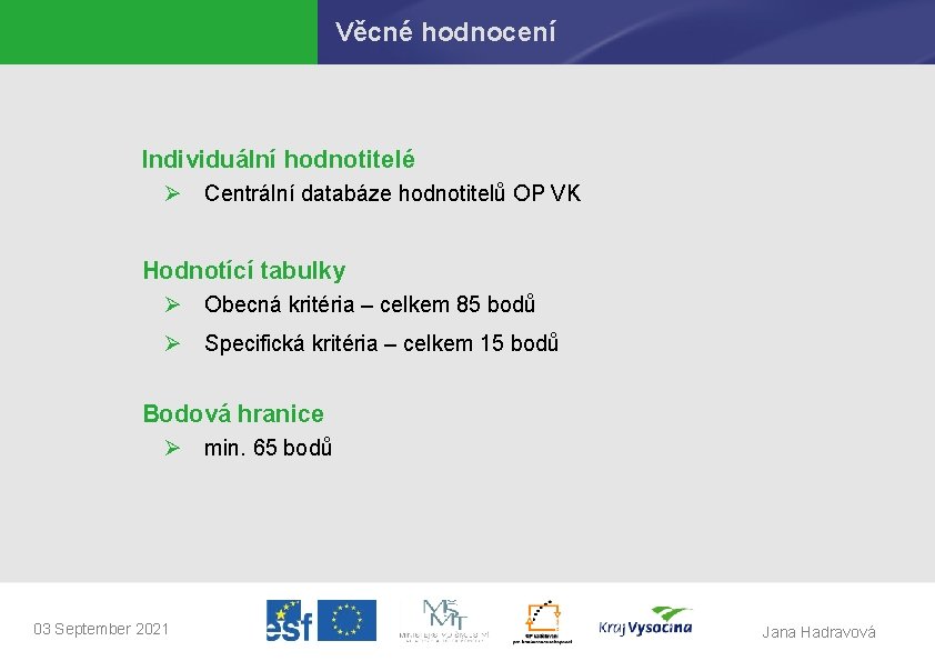 Věcné hodnocení Individuální hodnotitelé Ø Centrální databáze hodnotitelů OP VK Hodnotící tabulky Ø Obecná