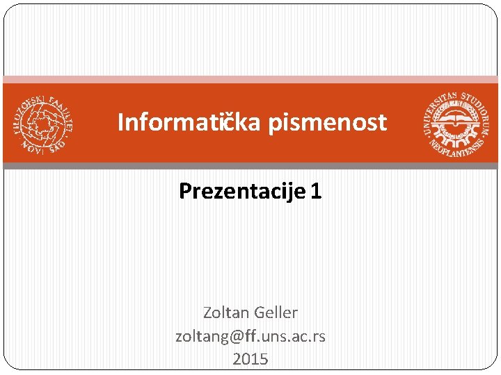 Informatička pismenost Prezentacije 1 Zoltan Geller zoltang@ff. uns. ac. rs 2015 