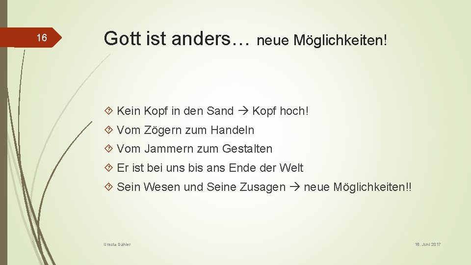 16 Gott ist anders… neue Möglichkeiten! Kein Kopf in den Sand Kopf hoch! Vom