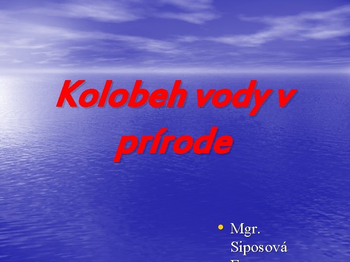 Kolobeh vody v prírode • Mgr. Siposová 