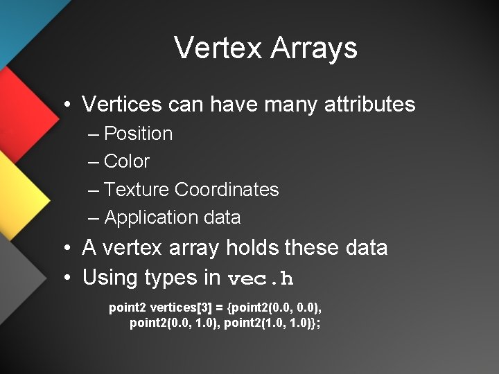 Vertex Arrays • Vertices can have many attributes – Position – Color – Texture